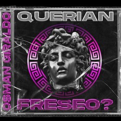QUERIAN FRESEO???