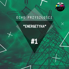 PODCAST: Echo Przyszłości cz.1 - " Energetyka"