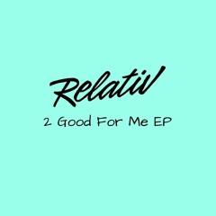 Relativ - 2 Good For Me (Original Mix)