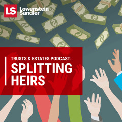 Trusts & Estates Podcast: Splitting Heirs