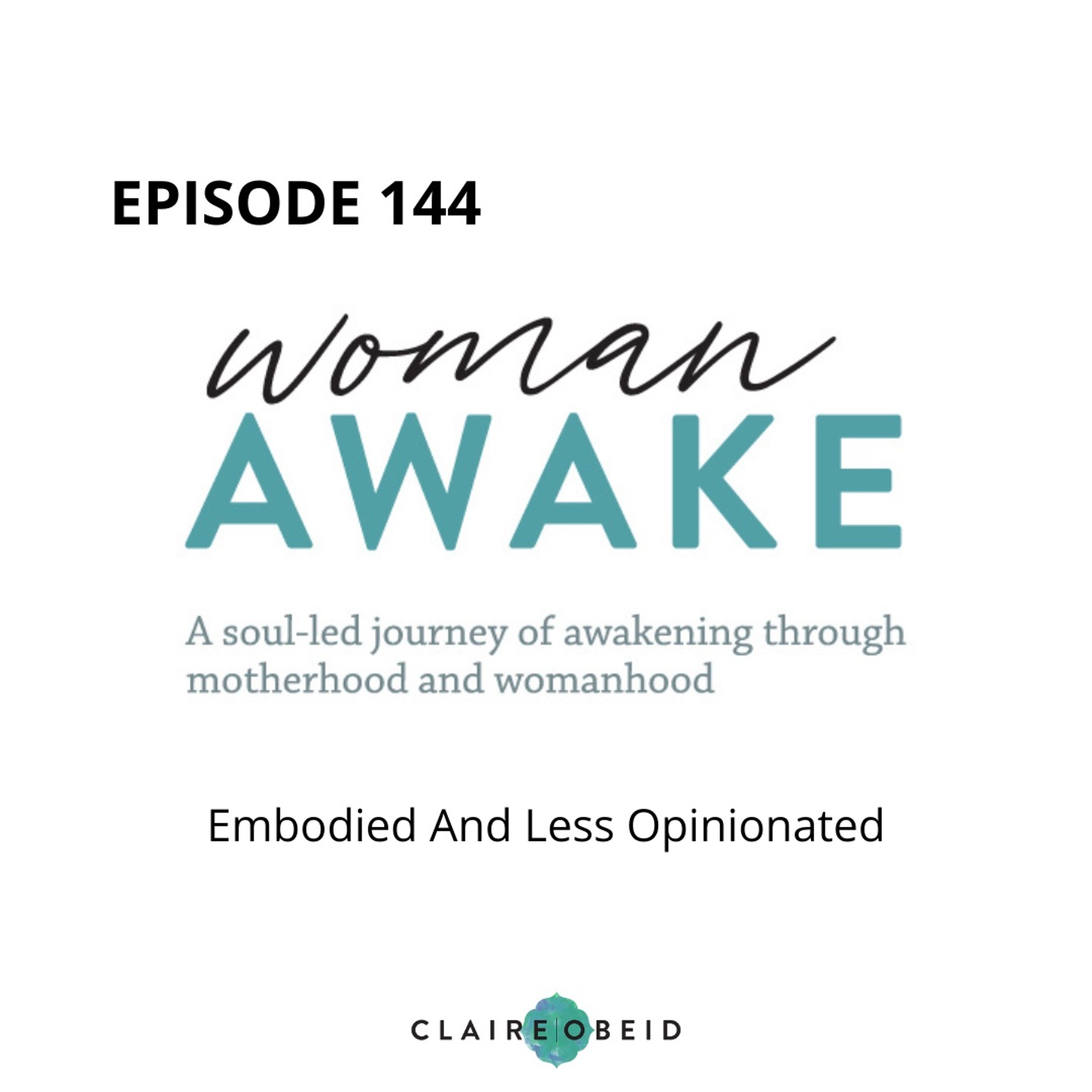 Woman Awake: Episode 144 - Embodied And Less Opinionated