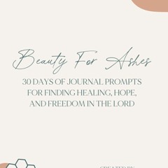 [EBOOK] READ Beauty For Ashes: 30 days of journal prompts for finding freedom, h