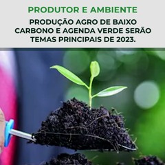 Produção AGRO de BAIXO CARBONO e AGENDA VERDE serão temas principais de 2023.