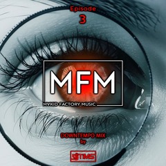 MFM - Episode 3 (Downtempo Mix By TIMS)