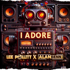 Lee Pollitt X Alan Benn - I Adore