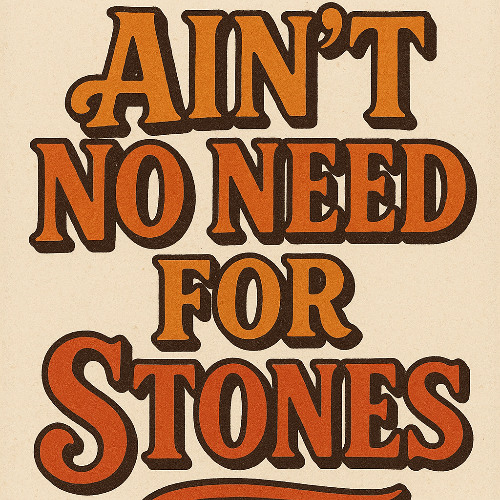 Ain’t No Need for Stones