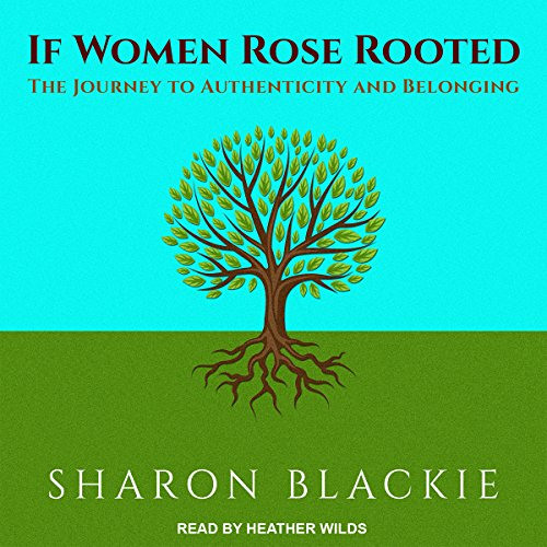 [Free] KINDLE 🗸 If Women Rose Rooted: The Journey to Authenticity and Belonging by