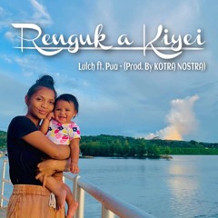 LULCH FT. PUA - RENGUK A KIYEI ( PROD. BY KOTRA NOSTRA)