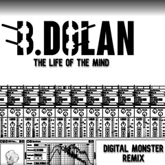 B. DOLAN - LIFE OF THE MIND (DIGITAL MONSTER REMIX)
