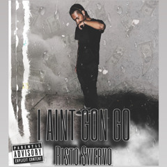 I AINT GONE GO