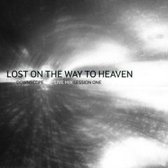 Lost on the Way to Heaven Session One [Downscope Live Mix]