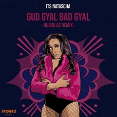 Its Natascha - Gud Gyal Bad Gyal (Buskilaz Remix)