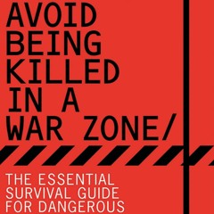 PDF How to Avoid Being Killed in a War Zone: The Essential Survival Guide for Da