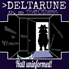 >Deltarune - Ah, so The Otherest - Halt uninformed!