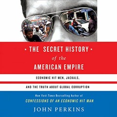 [View] KINDLE 📔 The Secret History of the American Empire: Economic Hit Men, Jackals