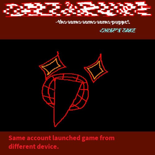 Same account launched game from different device. - (Deltarune; The Same Same Same Puppet) (MY TAKE)