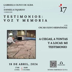 A ciegas, a tontas y a locas: mi testimonio; con Oscar Olivo Hernández / 18 Abril 2024