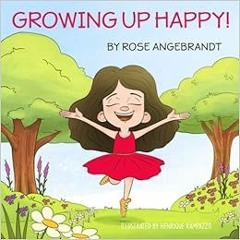 Access EPUB 💌 Growing Up Happy! by Rose Angebrandt,Henrique Rampazzo EPUB KINDLE PDF