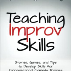 [ACCESS] EBOOK 📄 Teaching Improv Skills: Stories, Games, and Tips to Develop Skills