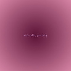 ain't callin you baby