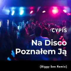 Cypis - Na disco poznałem ją [Biggy See Remix]