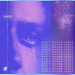 Anoe - Don't Wanna Leave
