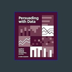 EBOOK #pdf 💖 Persuading with Data: A Guide to Designing, Delivering, and Defending Your Data (Eboo