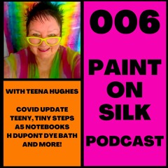 006 Paint On Silk Podcast - Post COVID and Arty Farty Stuff with Teena Hughes