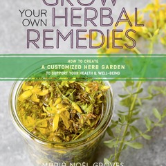 (❤PDF❤) (⚡READ⚡) Grow Your Own Herbal Remedies: How to Create a Customized Herb