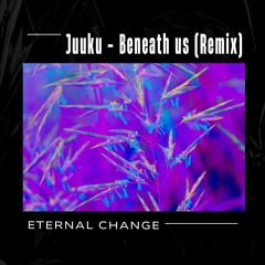 Juuku - Beneath Us (ft. McCall) [Eternal Change Remix]