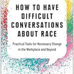 [GET] KINDLE 📍 How to Have Difficult Conversations About Race: Practical Tools for N