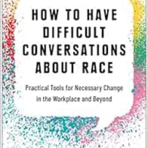 [GET] KINDLE 📍 How to Have Difficult Conversations About Race: Practical Tools for N