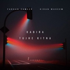 Kabira | Tujhe Kitna (Cover) - Farhan Zameer feat. Kiran Waseem