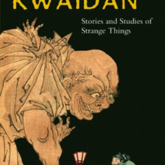 DOWNLOAD KINDLE 💗 Kwaidan: Stories and Studies of Strange Things by  Lafcadio Hearn