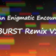 An Enigmatic Encounter BURST Remix v2