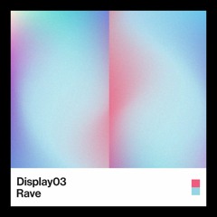 Display 03 - RAVE!!!