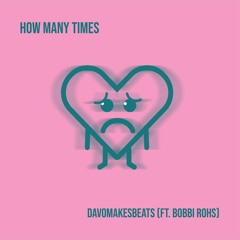 How Many Times (ft Bobbi Rohs)- davOmakesbeats