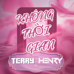 KHÔNG THỜI GIAN - TERRY x HENRY ft Dương Domic