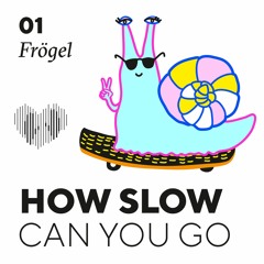 How Slow Can You Go #1 - Frögel
