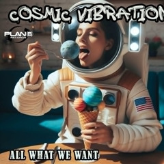 Cosmic Vibration -  All What We Want