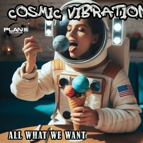 Cosmic Vibration -  All What We Want