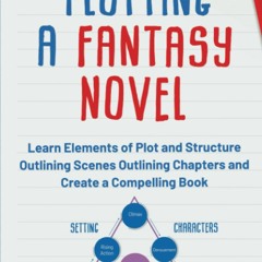 DOWNLOAD❤️(PDF)⚡️ Plotting A Fantasy Novel Learn Elements of Plot and Structure  Outlining S