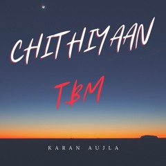 Chithiyaan - TBM (Karan Aujla)