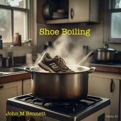 Shoe Boiling (alternate version) (John M Bennett)
