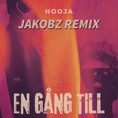 Hooja - En Gång Till (Jakobz Remix)