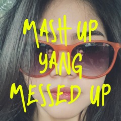 MASH UP YANG MESSED UP #2