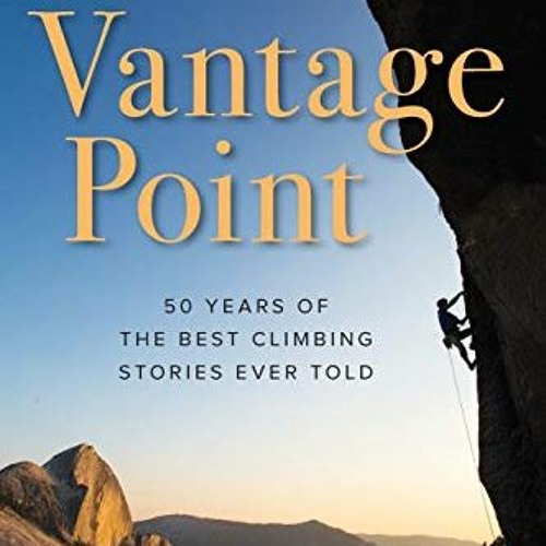 [Read] KINDLE PDF EBOOK EPUB Vantage Point: 50 Years of the Best Climbing Stories Eve