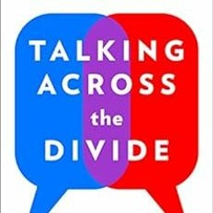 Open PDF Talking Across the Divide: How to Communicate with People You Disagree with and Maybe Even