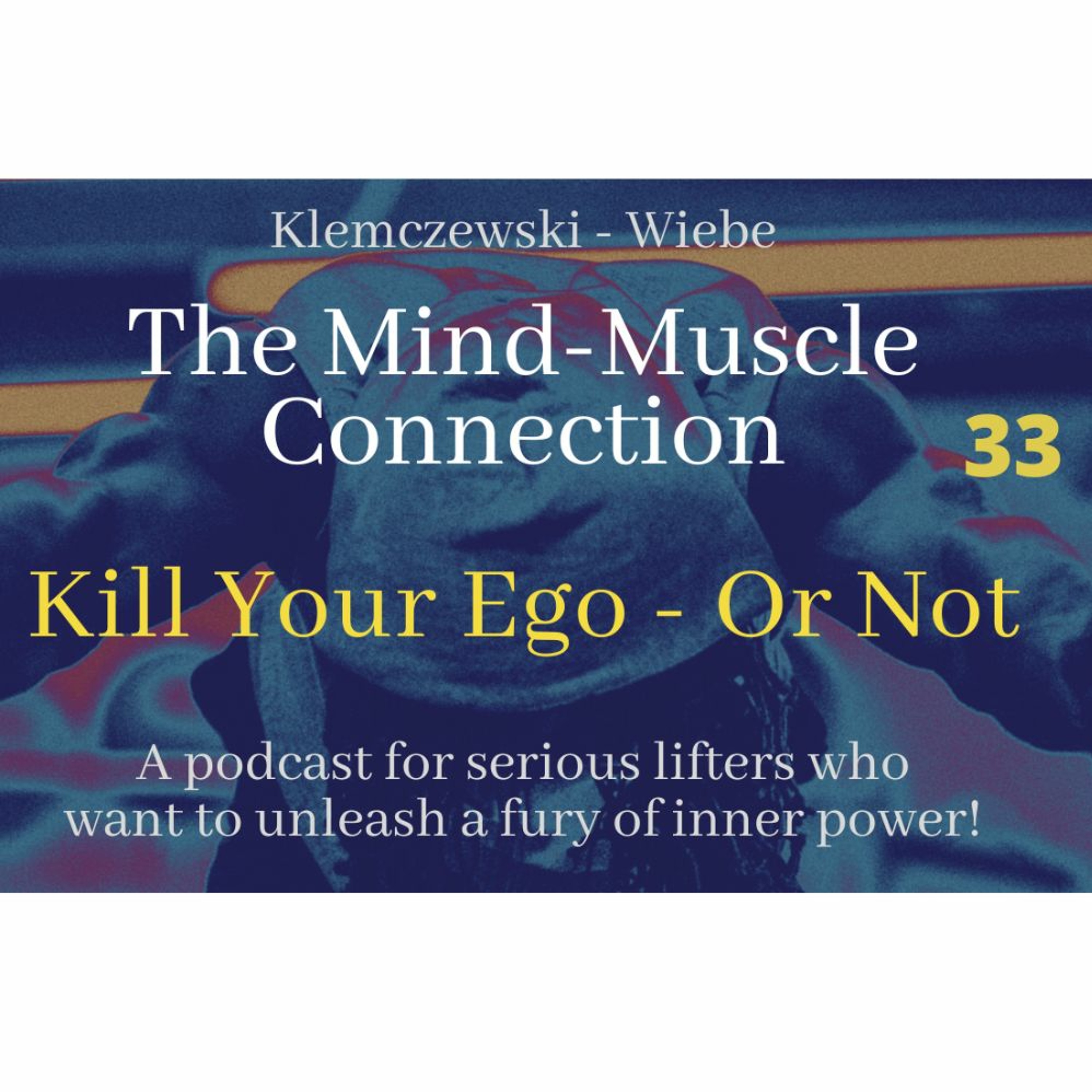 THE MIND-MUSCLE CONNECTION: Ep 33  Kill Your Ego - Or Not episode artwork