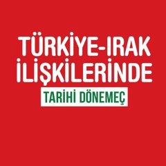 Türkiye-Irak İlişkilerinde Tarihi Dönemeç